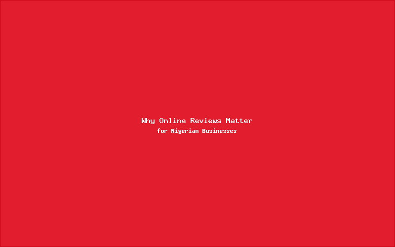 Why Online Reviews Matter More Than Ever for Nigerian Businesses